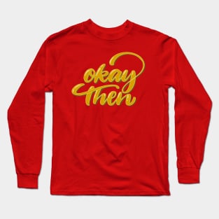 Okay Then Long Sleeve T-Shirt